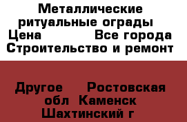 Металлические ритуальные ограды › Цена ­ 1 460 - Все города Строительство и ремонт » Другое   . Ростовская обл.,Каменск-Шахтинский г.